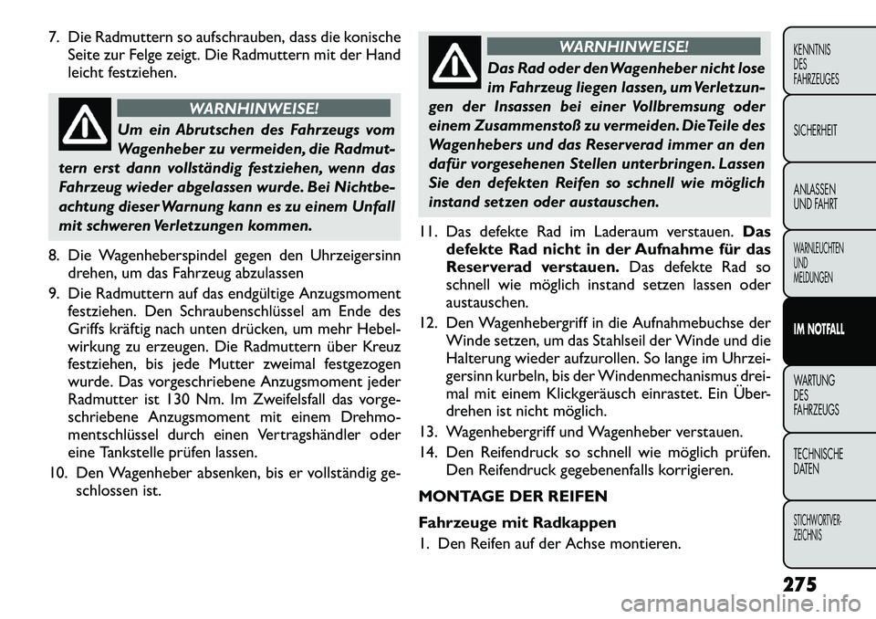 FIAT FREEMONT 2012 Betriebsanleitung (in German) 7. Die Radmuttern so aufschrauben, dass die konischeSeite zur Felge zeigt. Die Radmuttern mit der Hand
leicht festziehen.
WARNHINWEISE!
Um ein Abrutschen des Fahrzeugs vom
Wagenheber zu vermeiden, d FIAT FREEMONT 2012 Betriebsanleitung (in German) 7. Die Radmuttern so aufschrauben, dass die konischeSeite zur Felge zeigt. Die Radmuttern mit der Hand
leicht festziehen.
WARNHINWEISE!
Um ein Abrutschen des Fahrzeugs vom
Wagenheber zu vermeiden, d