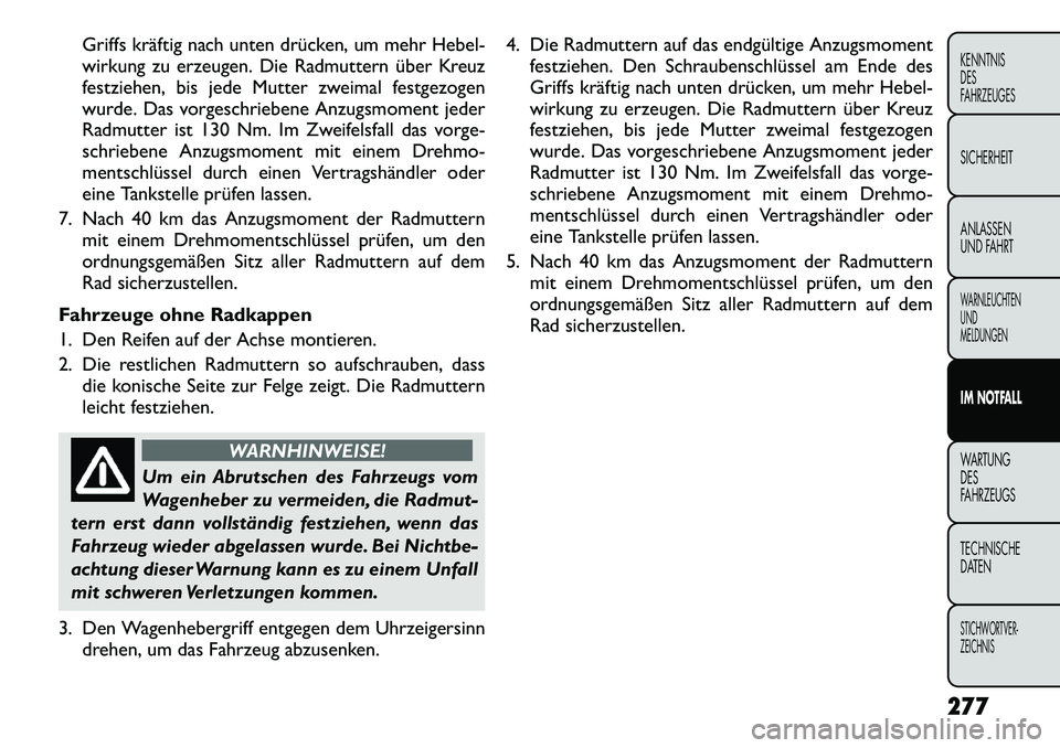 FIAT FREEMONT 2012 Betriebsanleitung (in German) Griffs kräftig nach unten drücken, um mehr Hebel-
wirkung zu erzeugen. Die Radmuttern über Kreuz
festziehen, bis jede Mutter zweimal festgezogen
wurde. Das vorgeschriebene Anzugsmoment jeder
Radmu FIAT FREEMONT 2012 Betriebsanleitung (in German) Griffs kräftig nach unten drücken, um mehr Hebel-
wirkung zu erzeugen. Die Radmuttern über Kreuz
festziehen, bis jede Mutter zweimal festgezogen
wurde. Das vorgeschriebene Anzugsmoment jeder
Radmu