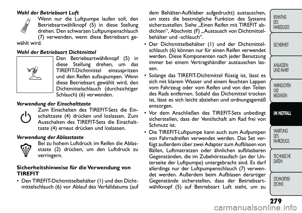 FIAT FREEMONT 2012 Betriebsanleitung (in German) Wahl der Betriebsart LuftWenn nur die Luftpumpe laufen soll, den
Betriebsartwählknopf (5) in diese Stellung
drehen. Den schwarzen Luftpumpenschlauch
(7) verwenden, wenn diese Betriebsart ge-
wählt FIAT FREEMONT 2012 Betriebsanleitung (in German) Wahl der Betriebsart LuftWenn nur die Luftpumpe laufen soll, den
Betriebsartwählknopf (5) in diese Stellung
drehen. Den schwarzen Luftpumpenschlauch
(7) verwenden, wenn diese Betriebsart ge-
wählt