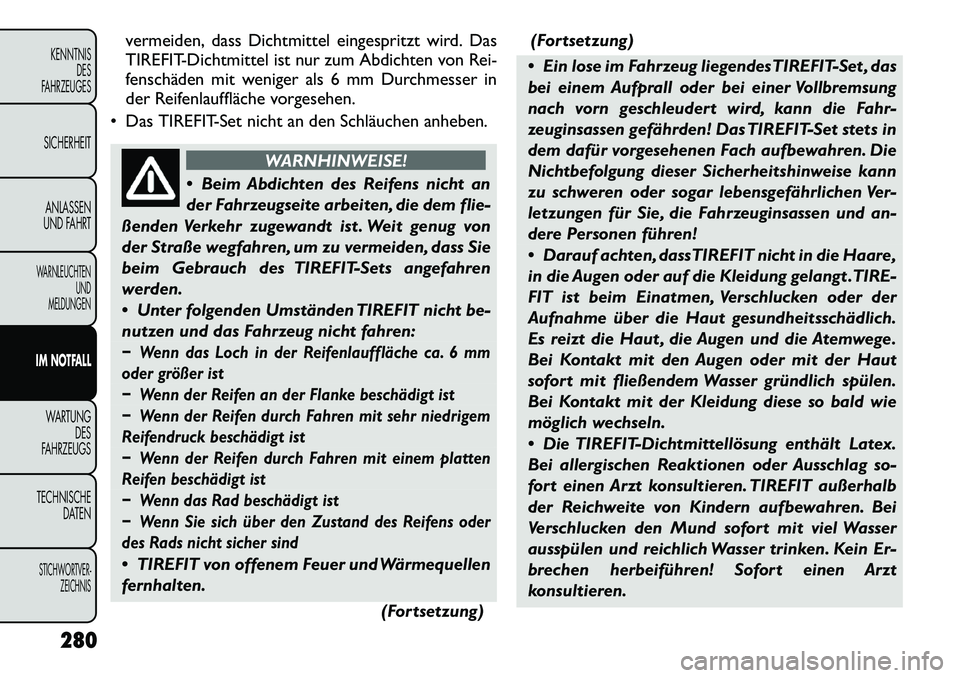 FIAT FREEMONT 2012 Betriebsanleitung (in German) vermeiden, dass Dichtmittel eingespritzt wird. Das
TIREFIT-Dichtmittel ist nur zum Abdichten von Rei-
fenschäden mit weniger als 6 mm Durchmesser in
der Reifenlauffläche vorgesehen.
Das TIREFIT-S FIAT FREEMONT 2012 Betriebsanleitung (in German) vermeiden, dass Dichtmittel eingespritzt wird. Das
TIREFIT-Dichtmittel ist nur zum Abdichten von Rei-
fenschäden mit weniger als 6 mm Durchmesser in
der Reifenlauffläche vorgesehen.
Das TIREFIT-S