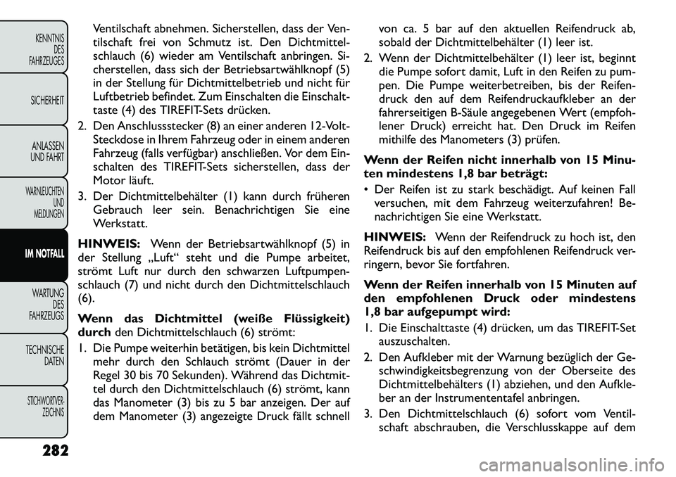 FIAT FREEMONT 2012 Betriebsanleitung (in German) Ventilschaft abnehmen. Sicherstellen, dass der Ven-
tilschaft frei von Schmutz ist. Den Dichtmittel-
schlauch (6) wieder am Ventilschaft anbringen. Si-
cherstellen, dass sich der Betriebsartwählknop FIAT FREEMONT 2012 Betriebsanleitung (in German) Ventilschaft abnehmen. Sicherstellen, dass der Ven-
tilschaft frei von Schmutz ist. Den Dichtmittel-
schlauch (6) wieder am Ventilschaft anbringen. Si-
cherstellen, dass sich der Betriebsartwählknop