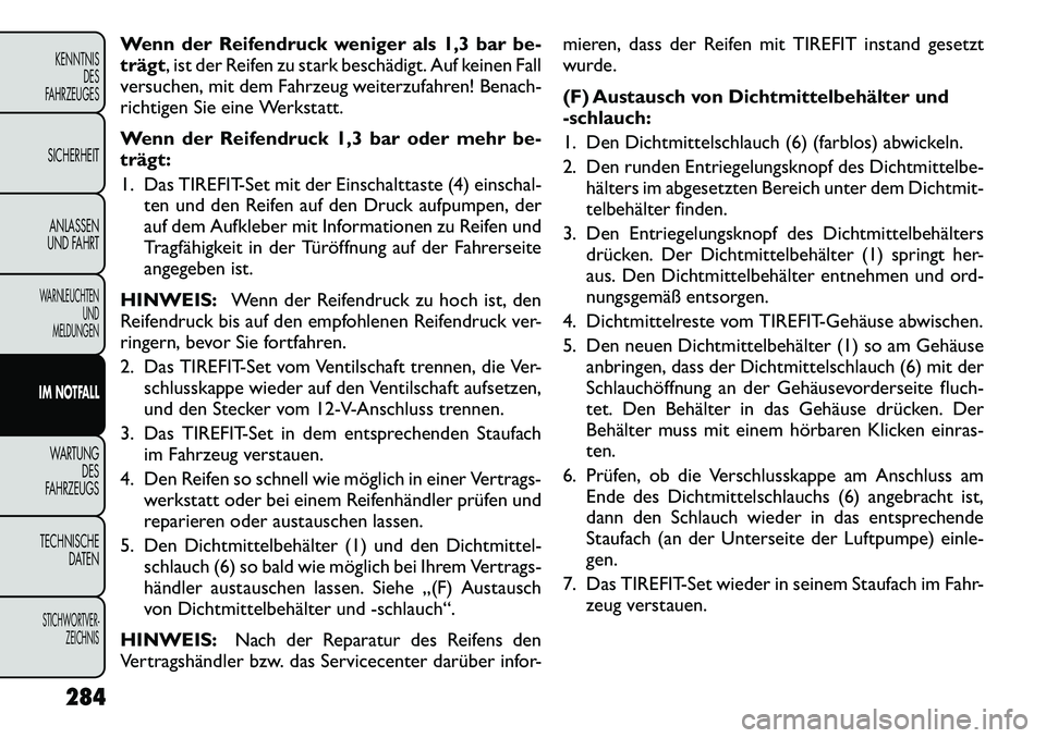 FIAT FREEMONT 2012 Betriebsanleitung (in German) Wenn der Reifendruck weniger als 1,3 bar be-
trägt, ist der Reifen zu stark beschädigt. Auf keinen Fall
versuchen, mit dem Fahrzeug weiterzufahren! Benach-
richtigen Sie eine Werkstatt.
Wenn der R FIAT FREEMONT 2012 Betriebsanleitung (in German) Wenn der Reifendruck weniger als 1,3 bar be-
trägt, ist der Reifen zu stark beschädigt. Auf keinen Fall
versuchen, mit dem Fahrzeug weiterzufahren! Benach-
richtigen Sie eine Werkstatt.
Wenn der R