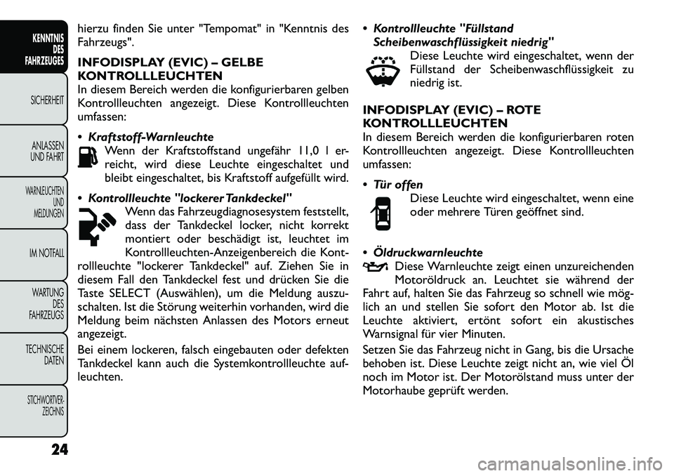FIAT FREEMONT 2012 Betriebsanleitung (in German) hierzu finden Sie unter "Tempomat" in "Kenntnis des Fahrzeugs".
INFODISPLAY (EVIC) – GELBE
KONTROLLLEUCHTEN
In diesem Bereich werden die konfigurierbaren gelben
Kontrollleuchten angezeigt. Diese K FIAT FREEMONT 2012 Betriebsanleitung (in German) hierzu finden Sie unter "Tempomat" in "Kenntnis des Fahrzeugs".
INFODISPLAY (EVIC) – GELBE
KONTROLLLEUCHTEN
In diesem Bereich werden die konfigurierbaren gelben
Kontrollleuchten angezeigt. Diese K