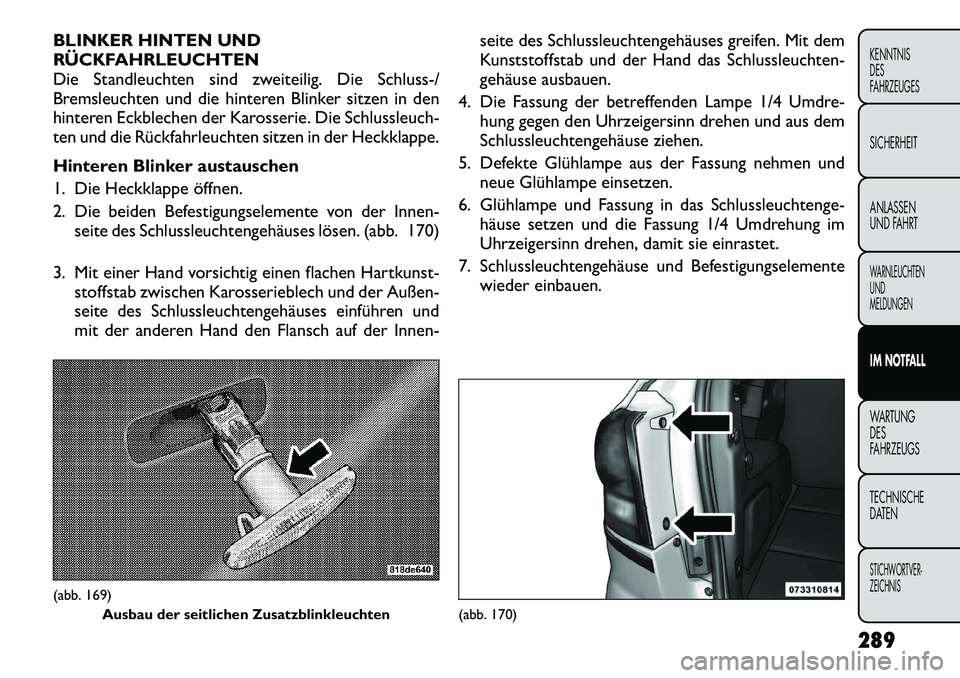 FIAT FREEMONT 2012 Betriebsanleitung (in German) BLINKER HINTEN UND
RÜCKFAHRLEUCHTEN
Die Standleuchten sind zweiteilig. Die Schluss-/
Bremsleuchten und die hinteren Blinker sitzen in den
hinteren Eckblechen der Karosserie. Die Schlussleuch-
ten un FIAT FREEMONT 2012 Betriebsanleitung (in German) BLINKER HINTEN UND
RÜCKFAHRLEUCHTEN
Die Standleuchten sind zweiteilig. Die Schluss-/
Bremsleuchten und die hinteren Blinker sitzen in den
hinteren Eckblechen der Karosserie. Die Schlussleuch-
ten un