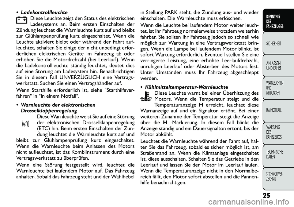 FIAT FREEMONT 2012 Betriebsanleitung (in German) LadekontrollleuchteDiese Leuchte zeigt den Status des elektrischen
Ladesystems an. Beim ersten Einschalten der
Zündung leuchtet die Warnleuchte kurz auf und bleibt
zur Glühlampenprüfung kurz ein FIAT FREEMONT 2012 Betriebsanleitung (in German) LadekontrollleuchteDiese Leuchte zeigt den Status des elektrischen
Ladesystems an. Beim ersten Einschalten der
Zündung leuchtet die Warnleuchte kurz auf und bleibt
zur Glühlampenprüfung kurz ein