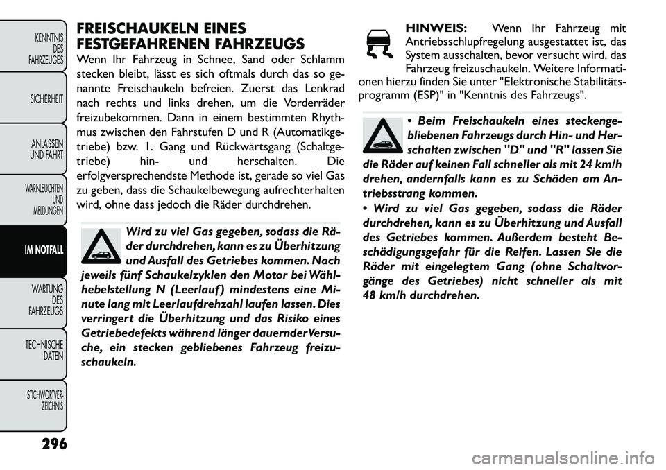 FIAT FREEMONT 2012 Betriebsanleitung (in German) FREISCHAUKELN EINES
FESTGEFAHRENEN FAHRZEUGS
Wenn Ihr Fahrzeug in Schnee, Sand oder Schlamm
stecken bleibt, lässt es sich oftmals durch das so ge-
nannte Freischaukeln befreien. Zuerst das Lenkrad FIAT FREEMONT 2012 Betriebsanleitung (in German) FREISCHAUKELN EINES
FESTGEFAHRENEN FAHRZEUGS
Wenn Ihr Fahrzeug in Schnee, Sand oder Schlamm
stecken bleibt, lässt es sich oftmals durch das so ge-
nannte Freischaukeln befreien. Zuerst das Lenkrad