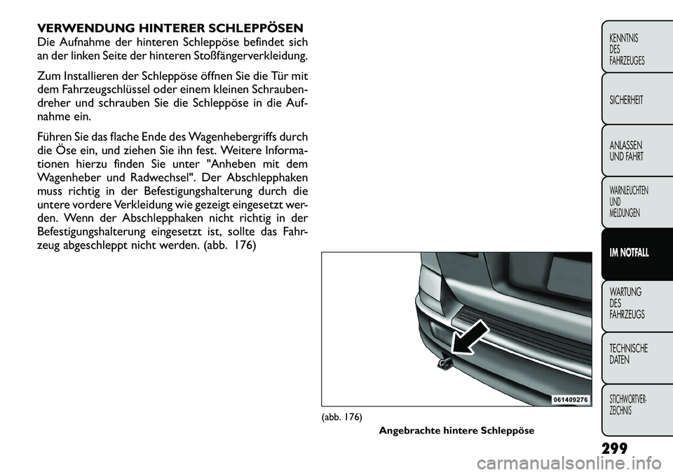 FIAT FREEMONT 2012 Betriebsanleitung (in German) VERWENDUNG HINTERER SCHLEPPÖSEN
Die Aufnahme der hinteren Schleppöse befindet sich
an der linken Seite der hinteren Stoßfängerverkleidung.
Zum Installieren der Schleppöse öffnen Sie die Tür m FIAT FREEMONT 2012 Betriebsanleitung (in German) VERWENDUNG HINTERER SCHLEPPÖSEN
Die Aufnahme der hinteren Schleppöse befindet sich
an der linken Seite der hinteren Stoßfängerverkleidung.
Zum Installieren der Schleppöse öffnen Sie die Tür m