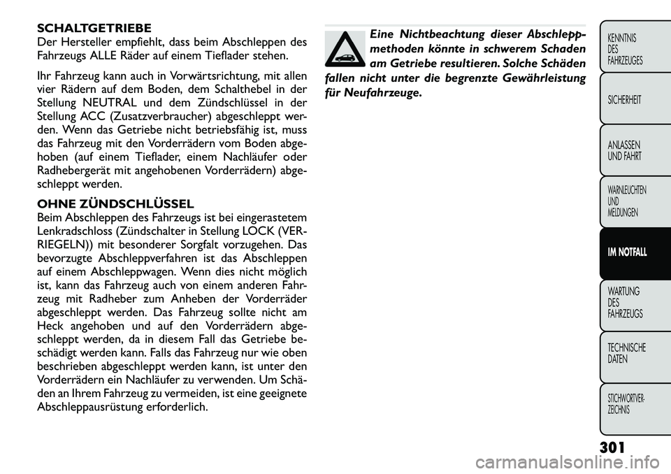 FIAT FREEMONT 2012 Betriebsanleitung (in German) SCHALTGETRIEBE
Der Hersteller empfiehlt, dass beim Abschleppen des
Fahrzeugs ALLE Räder auf einem Tieflader stehen.
Ihr Fahrzeug kann auch in Vorwärtsrichtung, mit allen
vier Rädern auf dem Bode FIAT FREEMONT 2012 Betriebsanleitung (in German) SCHALTGETRIEBE
Der Hersteller empfiehlt, dass beim Abschleppen des
Fahrzeugs ALLE Räder auf einem Tieflader stehen.
Ihr Fahrzeug kann auch in Vorwärtsrichtung, mit allen
vier Rädern auf dem Bode