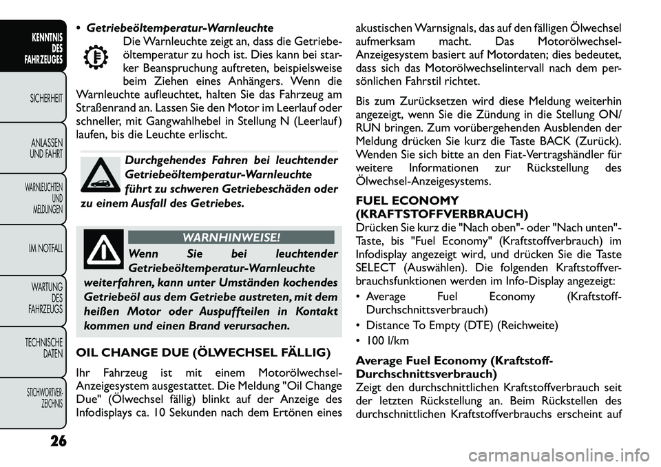FIAT FREEMONT 2012 Betriebsanleitung (in German) Getriebeöltemperatur-WarnleuchteDie Warnleuchte zeigt an, dass die Getriebe-
öltemperatur zu hoch ist. Dies kann bei star-
ker Beanspruchung auftreten, beispielsweise
beim Ziehen eines Anhängers FIAT FREEMONT 2012 Betriebsanleitung (in German) Getriebeöltemperatur-WarnleuchteDie Warnleuchte zeigt an, dass die Getriebe-
öltemperatur zu hoch ist. Dies kann bei star-
ker Beanspruchung auftreten, beispielsweise
beim Ziehen eines Anhängers