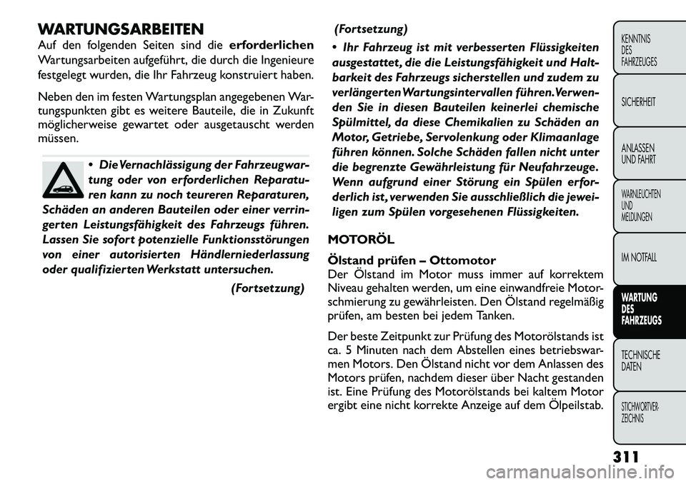 FIAT FREEMONT 2012 Betriebsanleitung (in German) WARTUNGSARBEITEN
Auf den folgenden Seiten sind dieerforderlichen
Wartungsarbeiten aufgeführt, die durch die Ingenieure
festgelegt wurden, die Ihr Fahrzeug konstruiert haben.
Neben den im festen Wa FIAT FREEMONT 2012 Betriebsanleitung (in German) WARTUNGSARBEITEN
Auf den folgenden Seiten sind dieerforderlichen
Wartungsarbeiten aufgeführt, die durch die Ingenieure
festgelegt wurden, die Ihr Fahrzeug konstruiert haben.
Neben den im festen Wa