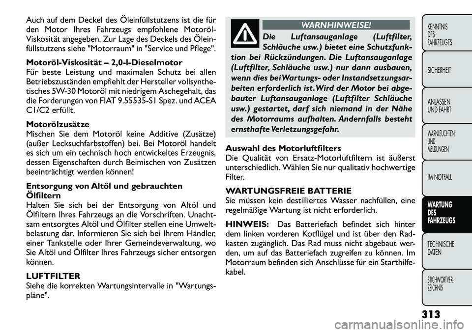 FIAT FREEMONT 2012 Betriebsanleitung (in German) Auch auf dem Deckel des Öleinfüllstutzens ist die für
den Motor Ihres Fahrzeugs empfohlene Motoröl
Viskosität angegeben. Zur Lage des Deckels des Ölein
füllstutzens siehe "Motorraum" in "S FIAT FREEMONT 2012 Betriebsanleitung (in German) Auch auf dem Deckel des Öleinfüllstutzens ist die für
den Motor Ihres Fahrzeugs empfohlene Motoröl
Viskosität angegeben. Zur Lage des Deckels des Ölein
füllstutzens siehe "Motorraum" in "S