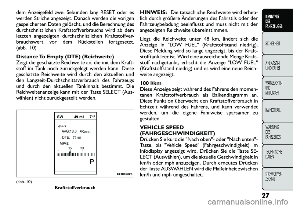 FIAT FREEMONT 2012 Betriebsanleitung (in German) dem Anzeigefeld zwei Sekunden lang RESET oder es
werden Striche angezeigt. Danach werden die vorigen
gespeicherten Daten gelöscht, und die Berechnung des
durchschnittlichen Kraftstoffverbrauchs wird FIAT FREEMONT 2012 Betriebsanleitung (in German) dem Anzeigefeld zwei Sekunden lang RESET oder es
werden Striche angezeigt. Danach werden die vorigen
gespeicherten Daten gelöscht, und die Berechnung des
durchschnittlichen Kraftstoffverbrauchs wird