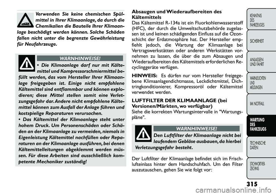 FIAT FREEMONT 2012 Betriebsanleitung (in German) Verwenden Sie keine chemischen Spül
mittel in Ihrer Klimaanlage, da durch die
Chemikalien die Bauteile Ihrer Klimaan-
lage beschädigt werden können. Solche Schäden
fallen nicht unter die begren FIAT FREEMONT 2012 Betriebsanleitung (in German) Verwenden Sie keine chemischen Spül
mittel in Ihrer Klimaanlage, da durch die
Chemikalien die Bauteile Ihrer Klimaan-
lage beschädigt werden können. Solche Schäden
fallen nicht unter die begren