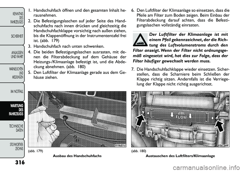 FIAT FREEMONT 2012 Betriebsanleitung (in German) 1. Handschuhfach öffnen und den gesamten Inhalt he-rausnehmen.
2. Die Befestigungslaschen auf jeder Seite des Hand- schuhfachs nach innen drücken und gleichzeitig die
Handschuhfachklappe vorsichtig FIAT FREEMONT 2012 Betriebsanleitung (in German) 1. Handschuhfach öffnen und den gesamten Inhalt he-rausnehmen.
2. Die Befestigungslaschen auf jeder Seite des Hand- schuhfachs nach innen drücken und gleichzeitig die
Handschuhfachklappe vorsichtig
