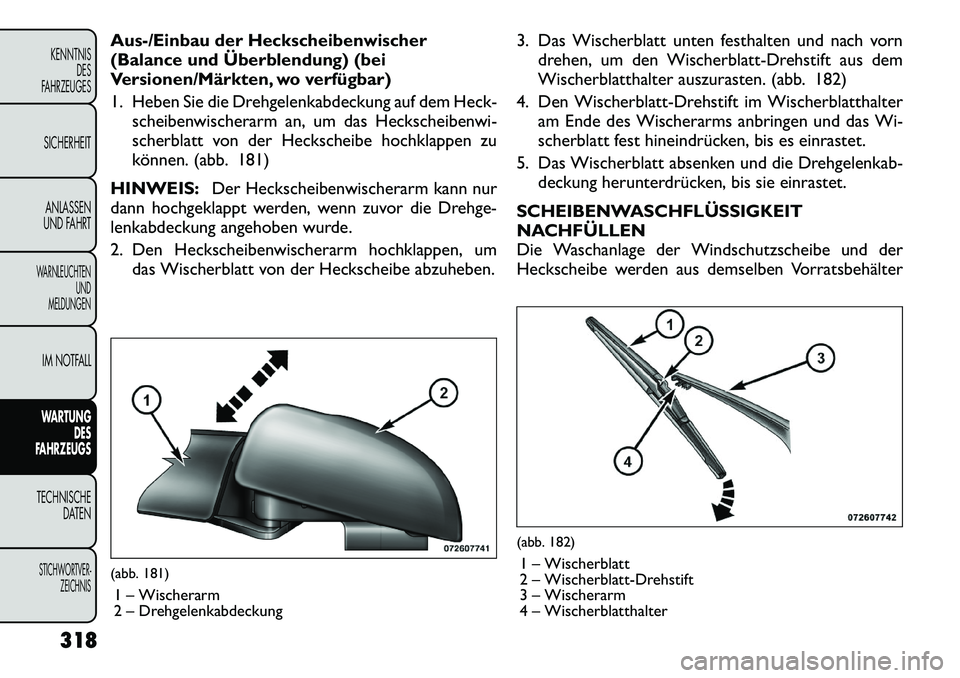 FIAT FREEMONT 2012 Betriebsanleitung (in German) Aus-/Einbau der Heckscheibenwischer
(Balance und Überblendung) (bei
Versionen/Märkten, wo verfügbar)
1. Heben Sie die Drehgelenkabdeckung auf dem Heck-scheibenwischerarm an, um das Heckscheibenwi FIAT FREEMONT 2012 Betriebsanleitung (in German) Aus-/Einbau der Heckscheibenwischer
(Balance und Überblendung) (bei
Versionen/Märkten, wo verfügbar)
1. Heben Sie die Drehgelenkabdeckung auf dem Heck-scheibenwischerarm an, um das Heckscheibenwi