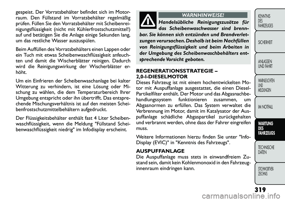 FIAT FREEMONT 2012 Betriebsanleitung (in German) gespeist. Der Vorratsbehälter befindet sich im Motor-
raum. Den Füllstand im Vorratsbehälter regelmäßig
prüfen. Füllen Sie den Vorratsbehälter mit Scheibenrei-
nigungsflüssigkeit (nicht mit FIAT FREEMONT 2012 Betriebsanleitung (in German) gespeist. Der Vorratsbehälter befindet sich im Motor-
raum. Den Füllstand im Vorratsbehälter regelmäßig
prüfen. Füllen Sie den Vorratsbehälter mit Scheibenrei-
nigungsflüssigkeit (nicht mit