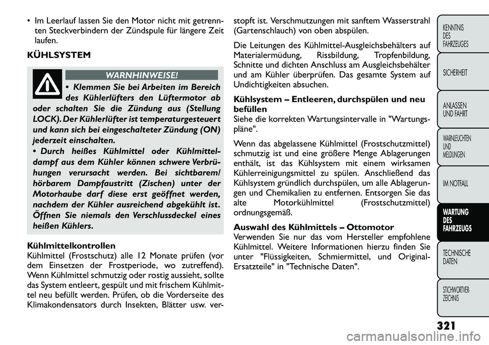 FIAT FREEMONT 2012 Betriebsanleitung (in German) Im Leerlauf lassen Sie den Motor nicht mit getrenn-ten Steckverbindern der Zündspule für längere Zeit
laufen.
KÜHLSYSTEM
WARNHINWEISE!
Klemmen Sie bei Arbeiten im Bereich
des Kühlerlüfters FIAT FREEMONT 2012 Betriebsanleitung (in German) Im Leerlauf lassen Sie den Motor nicht mit getrenn-ten Steckverbindern der Zündspule für längere Zeit
laufen.
KÜHLSYSTEM
WARNHINWEISE!
Klemmen Sie bei Arbeiten im Bereich
des Kühlerlüfters