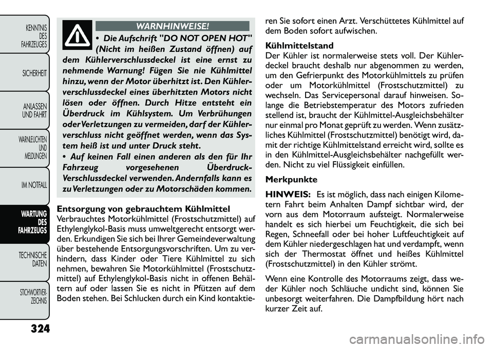 FIAT FREEMONT 2012 Betriebsanleitung (in German) WARNHINWEISE!
Die Aufschrift "DO NOT OPEN HOT"
(Nicht im heißen Zustand öffnen) auf
dem Kühlerverschlussdeckel ist eine ernst zu
nehmende Warnung! Fügen Sie nie Kühlmittel
hinzu, wenn der Moto FIAT FREEMONT 2012 Betriebsanleitung (in German) WARNHINWEISE!
Die Aufschrift "DO NOT OPEN HOT"
(Nicht im heißen Zustand öffnen) auf
dem Kühlerverschlussdeckel ist eine ernst zu
nehmende Warnung! Fügen Sie nie Kühlmittel
hinzu, wenn der Moto
