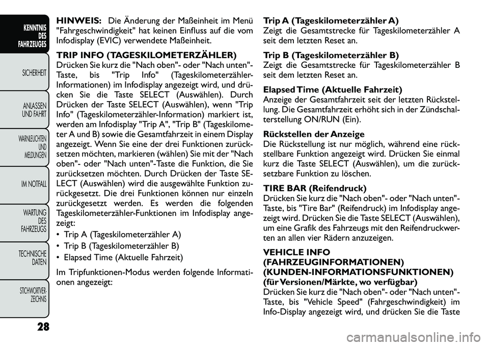 FIAT FREEMONT 2012 Betriebsanleitung (in German) HINWEIS:Die Änderung der Maßeinheit im Menü
"Fahrgeschwindigkeit" hat keinen Einfluss auf die vom
Infodisplay (EVIC) verwendete Maßeinheit.
TRIP INFO (TAGESKILOMETERZÄHLER)
Drücken Sie kurz d FIAT FREEMONT 2012 Betriebsanleitung (in German) HINWEIS:Die Änderung der Maßeinheit im Menü
"Fahrgeschwindigkeit" hat keinen Einfluss auf die vom
Infodisplay (EVIC) verwendete Maßeinheit.
TRIP INFO (TAGESKILOMETERZÄHLER)
Drücken Sie kurz d