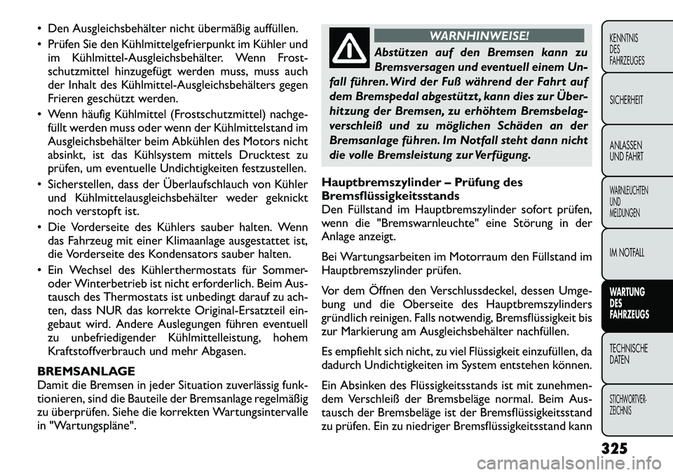 FIAT FREEMONT 2012 Betriebsanleitung (in German) Den Ausgleichsbehälter nicht übermäßig auffüllen.
Prüfen Sie den Kühlmittelgefrierpunkt im Kühler undim KühlmittelÂAusgleichsbehälter. Wenn Frost-
schutzmittel hinzugefügt werden mus FIAT FREEMONT 2012 Betriebsanleitung (in German) Den Ausgleichsbehälter nicht übermäßig auffüllen.
Prüfen Sie den Kühlmittelgefrierpunkt im Kühler undim KühlmittelÂAusgleichsbehälter. Wenn Frost-
schutzmittel hinzugefügt werden mus