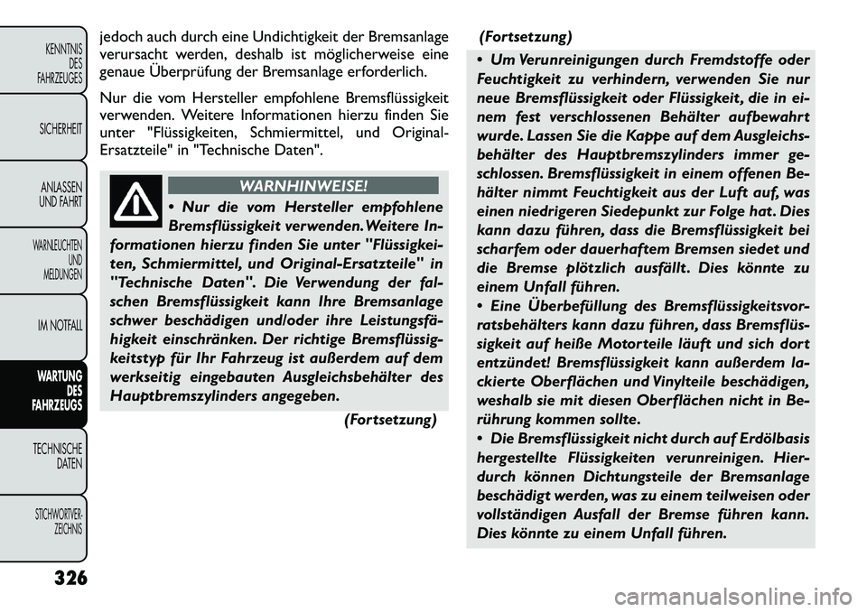 FIAT FREEMONT 2012 Betriebsanleitung (in German) jedoch auch durch eine Undichtigkeit der Bremsanlage
verursacht werden, deshalb ist möglicherweise eine
genaue Überprüfung der Bremsanlage erforderlich.
Nur die vom Hersteller empfohlene Bremsflà FIAT FREEMONT 2012 Betriebsanleitung (in German) jedoch auch durch eine Undichtigkeit der Bremsanlage
verursacht werden, deshalb ist möglicherweise eine
genaue Überprüfung der Bremsanlage erforderlich.
Nur die vom Hersteller empfohlene BremsflÃ