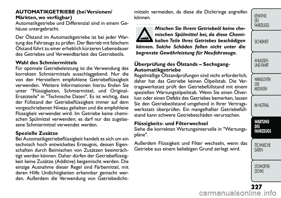 FIAT FREEMONT 2012 Betriebsanleitung (in German) AUTOMATIKGETRIEBE (bei Versionen/
Märkten, wo verfügbar)
Automatikgetriebe und Differenzial sind in einem Ge-
häuse untergebracht.
Der Ölstand im Automatikgetriebe ist bei jeder War-
tung des F FIAT FREEMONT 2012 Betriebsanleitung (in German) AUTOMATIKGETRIEBE (bei Versionen/
Märkten, wo verfügbar)
Automatikgetriebe und Differenzial sind in einem Ge-
häuse untergebracht.
Der Ölstand im Automatikgetriebe ist bei jeder War-
tung des F