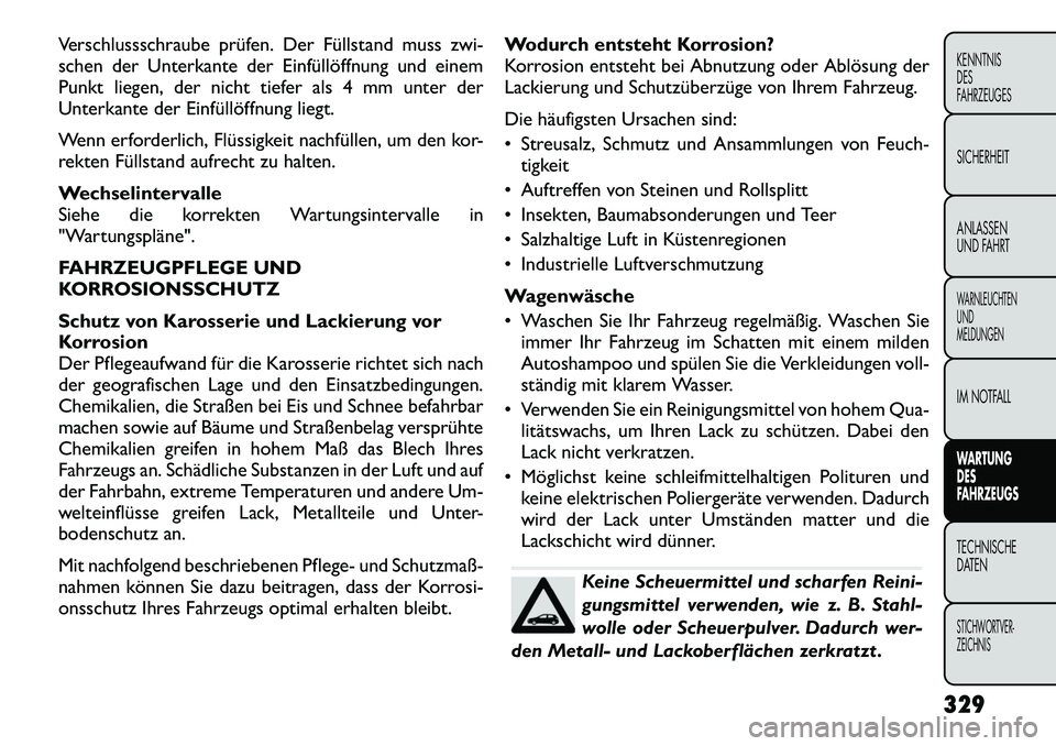 FIAT FREEMONT 2012 Betriebsanleitung (in German) Verschlussschraube prüfen. Der Füllstand muss zwi-
schen der Unterkante der Einfüllöffnung und einem
Punkt liegen, der nicht tiefer als 4 mm unter der
Unterkante der Einfüllöffnung liegt.
Wenn FIAT FREEMONT 2012 Betriebsanleitung (in German) Verschlussschraube prüfen. Der Füllstand muss zwi-
schen der Unterkante der Einfüllöffnung und einem
Punkt liegen, der nicht tiefer als 4 mm unter der
Unterkante der Einfüllöffnung liegt.
Wenn