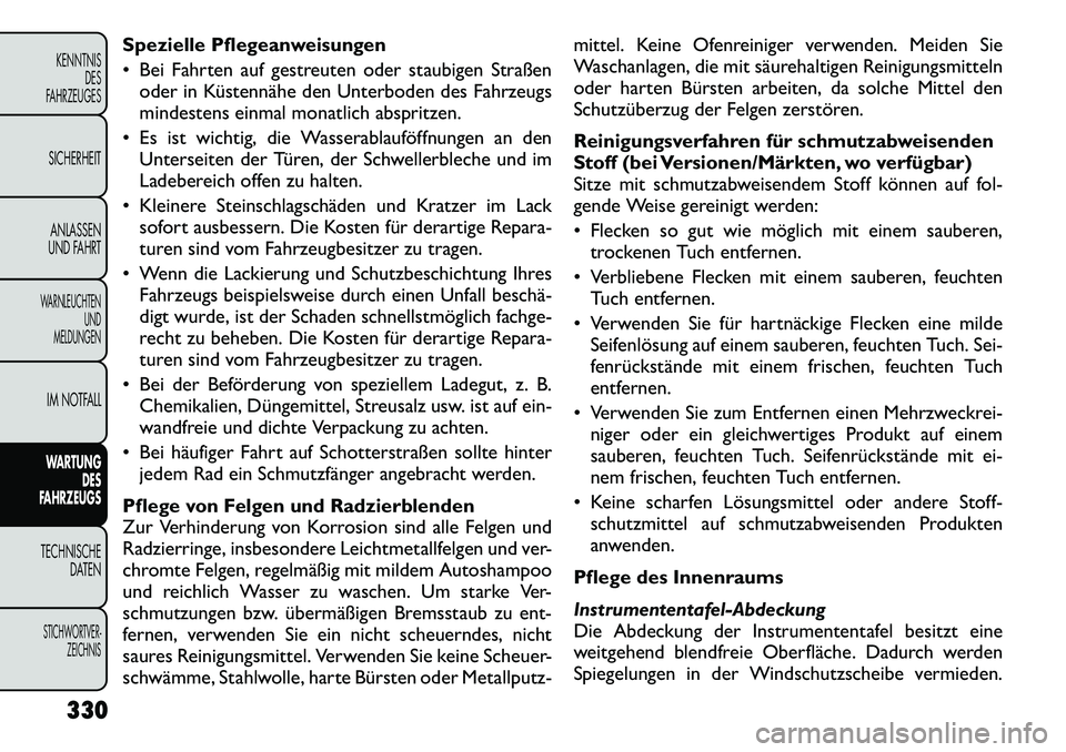 FIAT FREEMONT 2012 Betriebsanleitung (in German) Spezielle Pflegeanweisungen
Bei Fahrten auf gestreuten oder staubigen Straßenoder in Küstennähe den Unterboden des Fahrzeugs
mindestens einmal monatlich abspritzen.
Es ist wichtig, die Wasser FIAT FREEMONT 2012 Betriebsanleitung (in German) Spezielle Pflegeanweisungen
Bei Fahrten auf gestreuten oder staubigen Straßenoder in Küstennähe den Unterboden des Fahrzeugs
mindestens einmal monatlich abspritzen.
Es ist wichtig, die Wasser