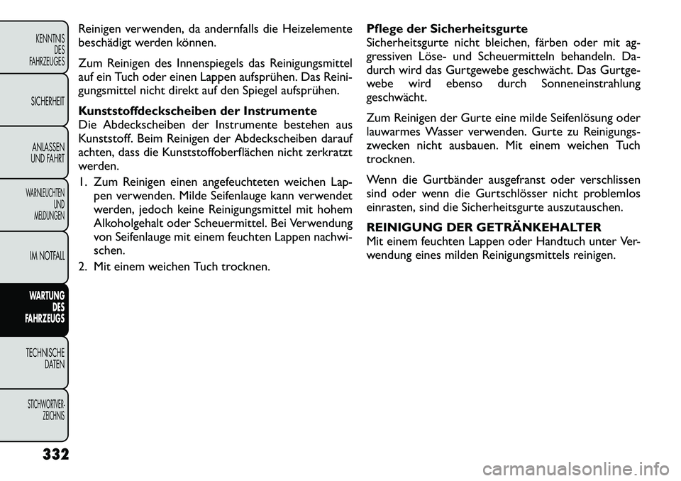 FIAT FREEMONT 2012 Betriebsanleitung (in German) Reinigen verwenden, da andernfalls die Heizelemente
beschädigt werden können.
Zum Reinigen des Innenspiegels das Reinigungsmittel
auf ein Tuch oder einen Lappen aufsprühen. Das Reini-
gungsmitte FIAT FREEMONT 2012 Betriebsanleitung (in German) Reinigen verwenden, da andernfalls die Heizelemente
beschädigt werden können.
Zum Reinigen des Innenspiegels das Reinigungsmittel
auf ein Tuch oder einen Lappen aufsprühen. Das Reini-
gungsmitte