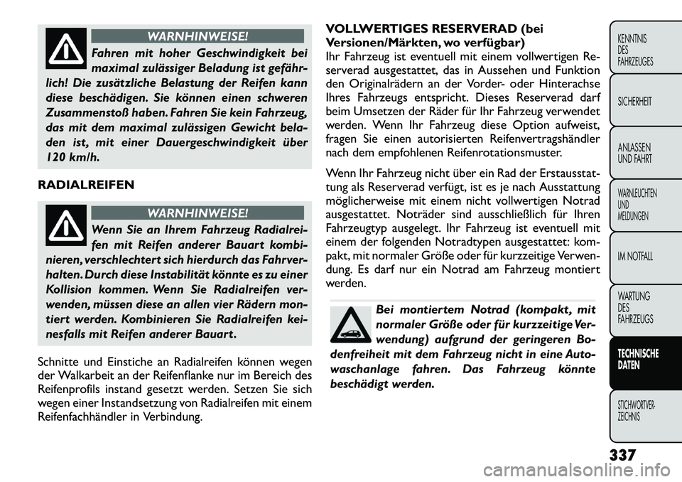 FIAT FREEMONT 2012 Betriebsanleitung (in German) WARNHINWEISE!
Fahren mit hoher Geschwindigkeit bei
maximal zulässiger Beladung ist gefähr
lich! Die zusätzliche Belastung der Reifen kann
diese beschädigen. Sie können einen schweren
Zusammens FIAT FREEMONT 2012 Betriebsanleitung (in German) WARNHINWEISE!
Fahren mit hoher Geschwindigkeit bei
maximal zulässiger Beladung ist gefähr
lich! Die zusätzliche Belastung der Reifen kann
diese beschädigen. Sie können einen schweren
Zusammens