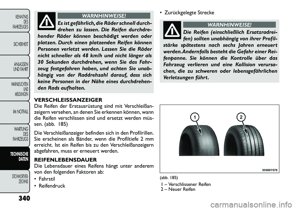 FIAT FREEMONT 2012 Betriebsanleitung (in German) WARNHINWEISE!
Es ist gefährlich, die Räder schnell durch-
drehen zu lassen. Die Reifen durchdre-
hender Räder können beschädigt werden oder
platzen. Durch einen platzenden Reifen können
Persone FIAT FREEMONT 2012 Betriebsanleitung (in German) WARNHINWEISE!
Es ist gefährlich, die Räder schnell durch-
drehen zu lassen. Die Reifen durchdre-
hender Räder können beschädigt werden oder
platzen. Durch einen platzenden Reifen können
Persone