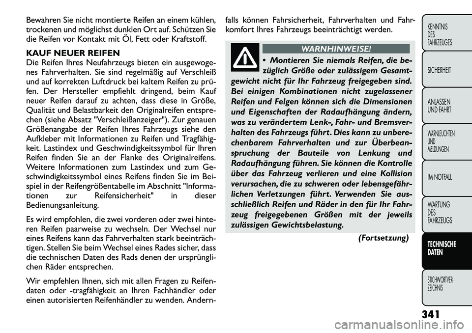 FIAT FREEMONT 2012 Betriebsanleitung (in German) Bewahren Sie nicht montierte Reifen an einem kühlen,
trockenen und möglichst dunklen Ort auf. Schützen Sie
die Reifen vor Kontakt mit Öl, Fett oder Kraftstoff.
KAUF NEUER REIFEN
Die Reifen Ihre FIAT FREEMONT 2012 Betriebsanleitung (in German) Bewahren Sie nicht montierte Reifen an einem kühlen,
trockenen und möglichst dunklen Ort auf. Schützen Sie
die Reifen vor Kontakt mit Öl, Fett oder Kraftstoff.
KAUF NEUER REIFEN
Die Reifen Ihre