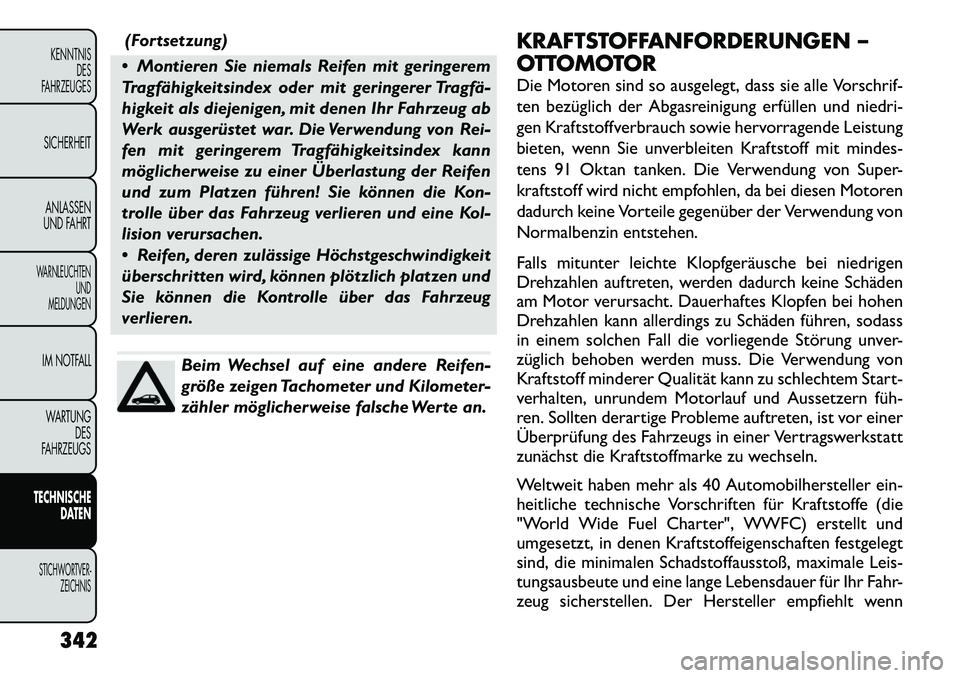 FIAT FREEMONT 2012 Betriebsanleitung (in German) (Fortsetzung)
Montieren Sie niemals Reifen mit geringerem
Tragfähigkeitsindex oder mit geringerer Tragfä
higkeit als diejenigen, mit denen Ihr Fahrzeug ab
Werk ausgerüstet war. Die Verwendung FIAT FREEMONT 2012 Betriebsanleitung (in German) (Fortsetzung)
Montieren Sie niemals Reifen mit geringerem
Tragfähigkeitsindex oder mit geringerer Tragfä
higkeit als diejenigen, mit denen Ihr Fahrzeug ab
Werk ausgerüstet war. Die Verwendung