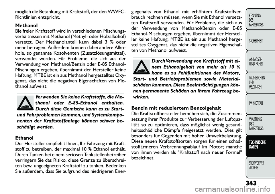 FIAT FREEMONT 2012 Betriebsanleitung (in German) möglich die Betankung mit Kraftstoff, der den WWFC-
Richtlinien entspricht. Methanol
Bleifreier Kraftstoff wird in verschiedenen Mischungs-
verhältnissen mit Methanol (Methyl- oder Holzalkohol)
ve FIAT FREEMONT 2012 Betriebsanleitung (in German) möglich die Betankung mit Kraftstoff, der den WWFC-
Richtlinien entspricht. Methanol
Bleifreier Kraftstoff wird in verschiedenen Mischungs-
verhältnissen mit Methanol (Methyl- oder Holzalkohol)
ve