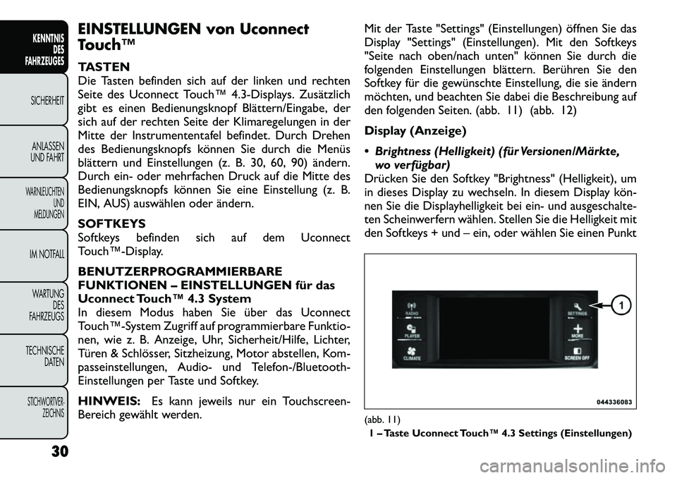 FIAT FREEMONT 2012 Betriebsanleitung (in German) EINSTELLUNGEN von Uconnect
Touch™
TASTEN
Die Tasten befinden sich auf der linken und rechten
Seite des Uconnect Touch™ 4.3-Displays. Zusätzlich
gibt es einen Bedienungsknopf Blättern/Eingabe, FIAT FREEMONT 2012 Betriebsanleitung (in German) EINSTELLUNGEN von Uconnect
Touch™
TASTEN
Die Tasten befinden sich auf der linken und rechten
Seite des Uconnect Touch™ 4.3-Displays. Zusätzlich
gibt es einen Bedienungsknopf Blättern/Eingabe,