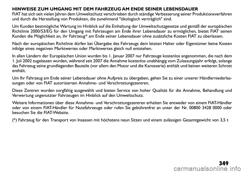 FIAT FREEMONT 2012 Betriebsanleitung (in German) HINWEISE ZUM UMGANG MIT DEM FAHRZEUG AM ENDE SEINER LEBENSDAUER
FIAT hat sich seit vielen Jahren dem Umweltschutz verschrieben durch ständige Verbesserung seiner Produktionsverfahren
und durch die H FIAT FREEMONT 2012 Betriebsanleitung (in German) HINWEISE ZUM UMGANG MIT DEM FAHRZEUG AM ENDE SEINER LEBENSDAUER
FIAT hat sich seit vielen Jahren dem Umweltschutz verschrieben durch ständige Verbesserung seiner Produktionsverfahren
und durch die H