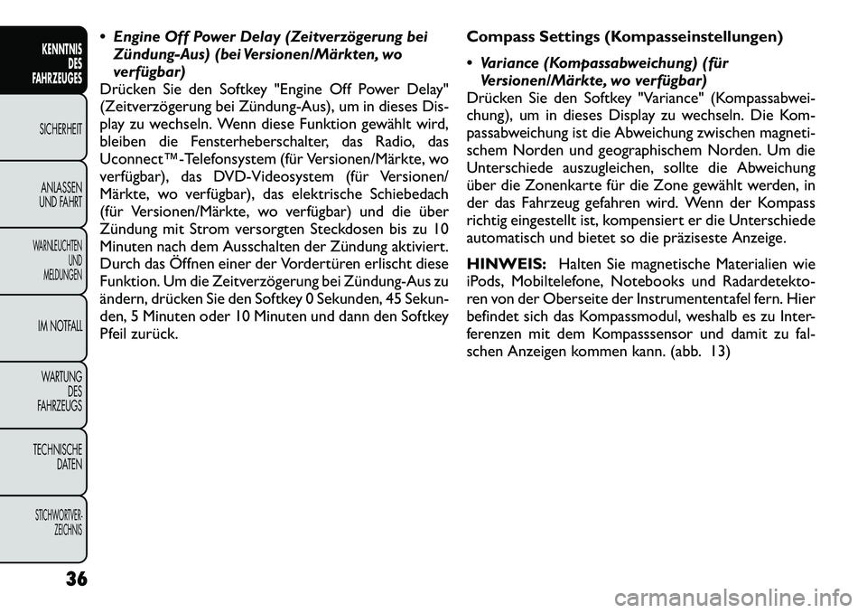 FIAT FREEMONT 2012 Betriebsanleitung (in German) Engine Off Power Delay (Zeitverzögerung beiZündung-Aus) (bei Versionen/Märkten, wo
verfügbar)
Drücken Sie den Softkey "Engine Off Power Delay"
(Zeitverzögerung bei ZündungAus), um in diese FIAT FREEMONT 2012 Betriebsanleitung (in German) Engine Off Power Delay (Zeitverzögerung beiZündung-Aus) (bei Versionen/Märkten, wo
verfügbar)
Drücken Sie den Softkey "Engine Off Power Delay"
(Zeitverzögerung bei ZündungAus), um in diese