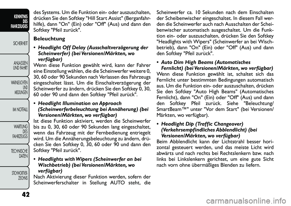 FIAT FREEMONT 2012 Betriebsanleitung (in German) des Systems. Um die Funktion ein- oder auszuschalten,
drücken Sie den Softkey "Hill Start Assist" (Berganfahr-
hilfe), dann "On" (Ein) oder "Off" (Aus) und dann den
Softkey "Pfeil zurück".
Beleuch FIAT FREEMONT 2012 Betriebsanleitung (in German) des Systems. Um die Funktion ein- oder auszuschalten,
drücken Sie den Softkey "Hill Start Assist" (Berganfahr-
hilfe), dann "On" (Ein) oder "Off" (Aus) und dann den
Softkey "Pfeil zurück".
Beleuch