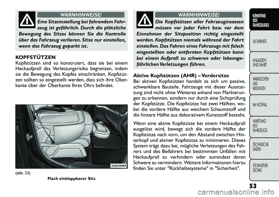FIAT FREEMONT 2012 Betriebsanleitung (in German) WARNHINWEISE!
Eine Sitzeinstellung bei fahrendem Fahr-
zeug ist gefährlich. Durch die plötzliche
Bewegung des Sitzes können Sie die Kontrolle
über das Fahrzeug verlieren. Sitze nur einstellen,
we FIAT FREEMONT 2012 Betriebsanleitung (in German) WARNHINWEISE!
Eine Sitzeinstellung bei fahrendem Fahr-
zeug ist gefährlich. Durch die plötzliche
Bewegung des Sitzes können Sie die Kontrolle
über das Fahrzeug verlieren. Sitze nur einstellen,
we