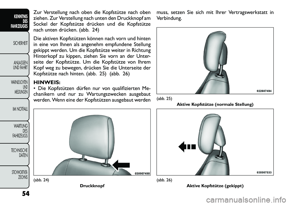 FIAT FREEMONT 2012 Betriebsanleitung (in German) Zur Verstellung nach oben die Kopfstütze nach oben
ziehen. Zur Verstellung nach unten den Druckknopf am
Sockel der Kopfstütze drücken und die Kopfstütze
nach unten drücken. (abb. 24)
Die aktive FIAT FREEMONT 2012 Betriebsanleitung (in German) Zur Verstellung nach oben die Kopfstütze nach oben
ziehen. Zur Verstellung nach unten den Druckknopf am
Sockel der Kopfstütze drücken und die Kopfstütze
nach unten drücken. (abb. 24)
Die aktive