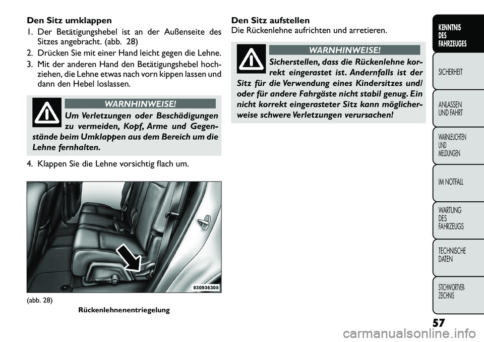 FIAT FREEMONT 2012 Betriebsanleitung (in German) Den Sitz umklappen
1. Der Betätigungshebel ist an der Außenseite desSitzes angebracht. (abb. 28)
2. Drücken Sie mit einer Hand leicht gegen die Lehne.
3. Mit der anderen Hand den Betätigungshebel FIAT FREEMONT 2012 Betriebsanleitung (in German) Den Sitz umklappen
1. Der Betätigungshebel ist an der Außenseite desSitzes angebracht. (abb. 28)
2. Drücken Sie mit einer Hand leicht gegen die Lehne.
3. Mit der anderen Hand den Betätigungshebel
