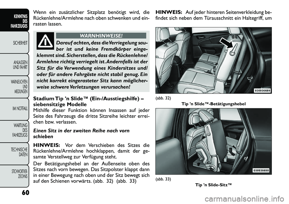 FIAT FREEMONT 2012 Betriebsanleitung (in German) Wenn ein zusätzlicher Sitzplatz benötigt wird, die
Rückenlehne/Armlehne nach oben schwenken und ein-
rasten lassen.
WARNHINWEISE!
Darauf achten, dass dieVerriegelung sau-
ber ist und keine Fremdk FIAT FREEMONT 2012 Betriebsanleitung (in German) Wenn ein zusätzlicher Sitzplatz benötigt wird, die
Rückenlehne/Armlehne nach oben schwenken und ein-
rasten lassen.
WARNHINWEISE!
Darauf achten, dass dieVerriegelung sau-
ber ist und keine Fremdk
