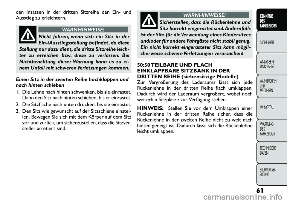 FIAT FREEMONT 2012 Betriebsanleitung (in German) den Insassen in der dritten Sitzreihe den Ein- und
Ausstieg zu erleichtern.
WARNHINWEISE!
Nicht fahren, wenn sich ein Sitz in der
Ein-/Ausstiegsstellung befindet , da diese
Stellung nur dazu dient , FIAT FREEMONT 2012 Betriebsanleitung (in German) den Insassen in der dritten Sitzreihe den Ein- und
Ausstieg zu erleichtern.
WARNHINWEISE!
Nicht fahren, wenn sich ein Sitz in der
Ein-/Ausstiegsstellung befindet , da diese
Stellung nur dazu dient ,