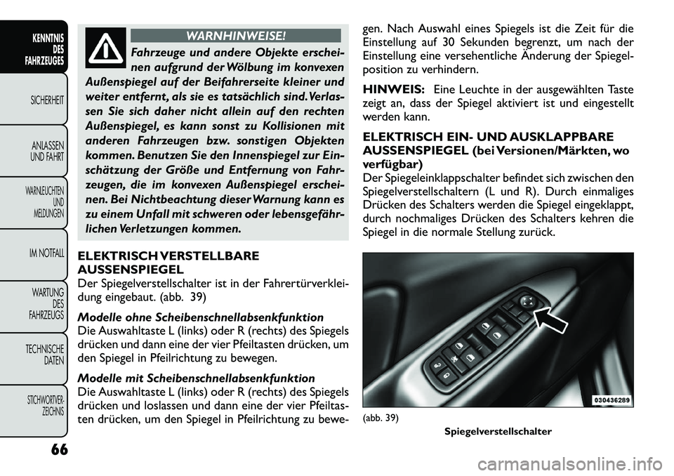 FIAT FREEMONT 2012 Betriebsanleitung (in German) WARNHINWEISE!
Fahrzeuge und andere Objekte erschei-
nen aufgrund der Wölbung im konvexen
Außenspiegel auf der Beifahrerseite kleiner und
weiter entfernt , als sie es tatsächlich sind.Verlas-
sen S FIAT FREEMONT 2012 Betriebsanleitung (in German) WARNHINWEISE!
Fahrzeuge und andere Objekte erschei-
nen aufgrund der Wölbung im konvexen
Außenspiegel auf der Beifahrerseite kleiner und
weiter entfernt , als sie es tatsächlich sind.Verlas-
sen S