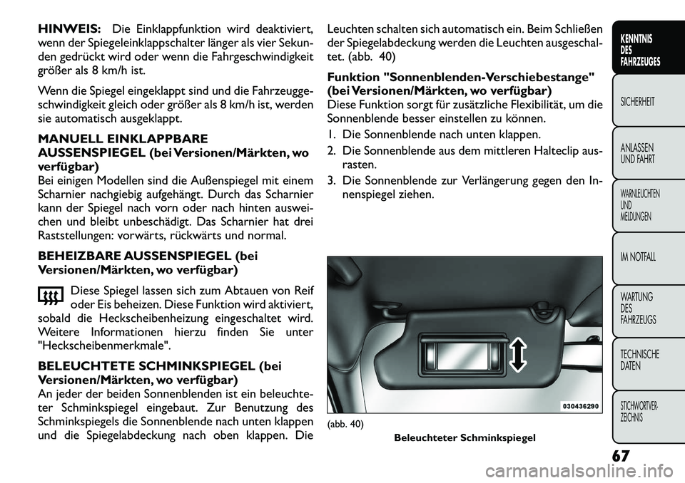 FIAT FREEMONT 2012 Betriebsanleitung (in German) HINWEIS:Die Einklappfunktion wird deaktiviert,
wenn der Spiegeleinklappschalter länger als vier Sekun-
den gedrückt wird oder wenn die Fahrgeschwindigkeit
größer als 8 km/h ist.
Wenn die Spiegel FIAT FREEMONT 2012 Betriebsanleitung (in German) HINWEIS:Die Einklappfunktion wird deaktiviert,
wenn der Spiegeleinklappschalter länger als vier Sekun-
den gedrückt wird oder wenn die Fahrgeschwindigkeit
größer als 8 km/h ist.
Wenn die Spiegel