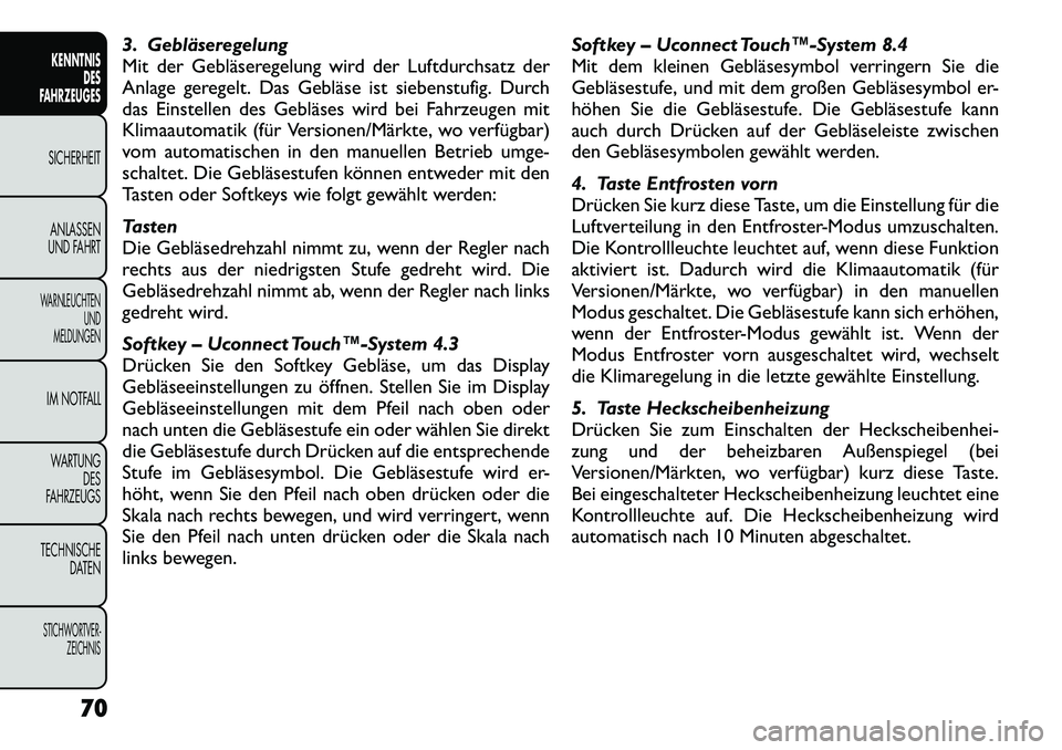 FIAT FREEMONT 2012 Betriebsanleitung (in German) 3. Gebläseregelung
Mit der Gebläseregelung wird der Luftdurchsatz der
Anlage geregelt. Das Gebläse ist siebenstufig. Durch
das Einstellen des Gebläses wird bei Fahrzeugen mit
Klimaautomatik (für FIAT FREEMONT 2012 Betriebsanleitung (in German) 3. Gebläseregelung
Mit der Gebläseregelung wird der Luftdurchsatz der
Anlage geregelt. Das Gebläse ist siebenstufig. Durch
das Einstellen des Gebläses wird bei Fahrzeugen mit
Klimaautomatik (für