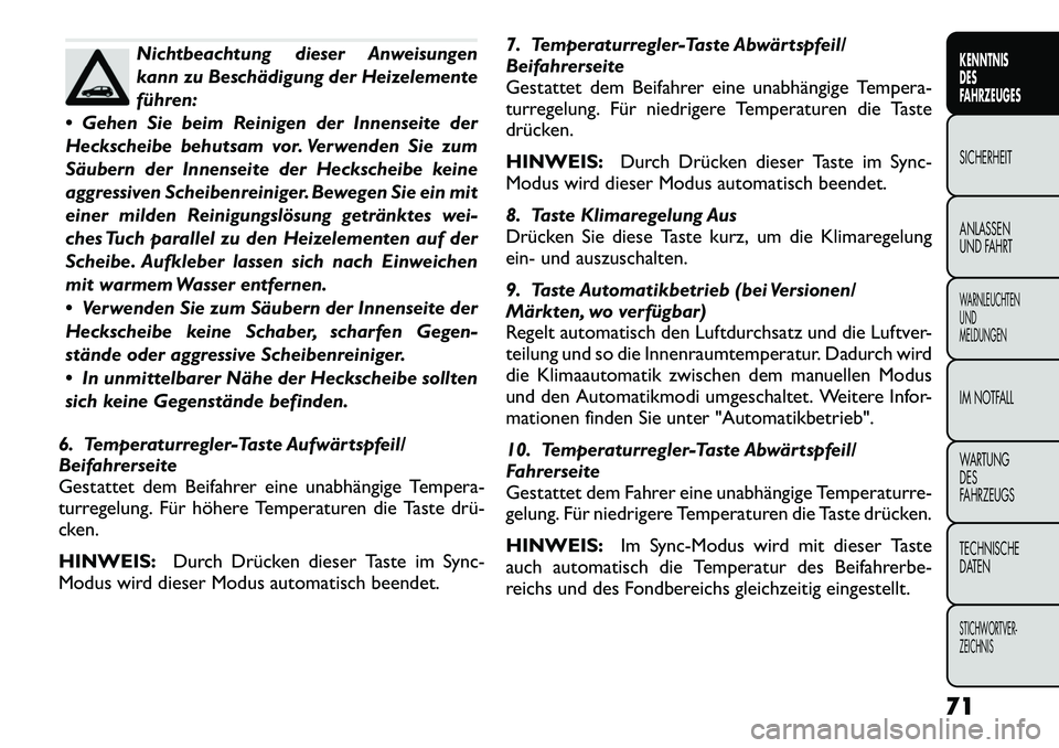 FIAT FREEMONT 2012 Betriebsanleitung (in German) Nichtbeachtung dieser Anweisungen
kann zu Beschädigung der Heizelementeführen:
Gehen Sie beim Reinigen der Innenseite der
Heckscheibe behutsam vor. Verwenden Sie zum
Säubern der Innenseite der H FIAT FREEMONT 2012 Betriebsanleitung (in German) Nichtbeachtung dieser Anweisungen
kann zu Beschädigung der Heizelementeführen:
Gehen Sie beim Reinigen der Innenseite der
Heckscheibe behutsam vor. Verwenden Sie zum
Säubern der Innenseite der H