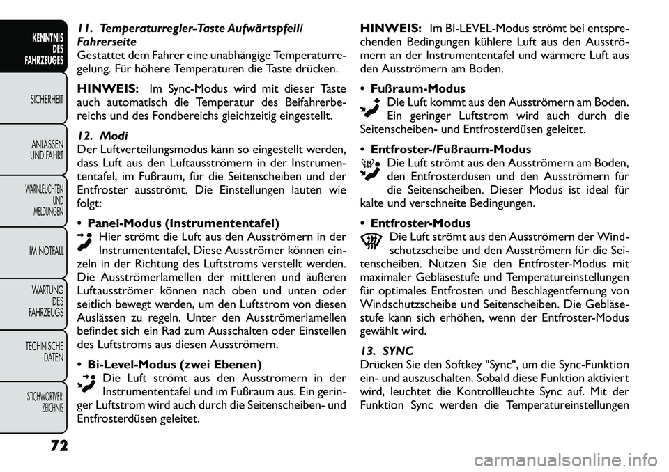 FIAT FREEMONT 2012 Betriebsanleitung (in German) 11. Temperaturregler-Taste Aufwärtspfeil/
Fahrerseite
Gestattet dem Fahrer eine unabhängige Temperaturre-
gelung. Für höhere Temperaturen die Taste drücken. HINWEIS:Im Sync-Modus wird mit dieser FIAT FREEMONT 2012 Betriebsanleitung (in German) 11. Temperaturregler-Taste Aufwärtspfeil/
Fahrerseite
Gestattet dem Fahrer eine unabhängige Temperaturre-
gelung. Für höhere Temperaturen die Taste drücken. HINWEIS:Im Sync-Modus wird mit dieser