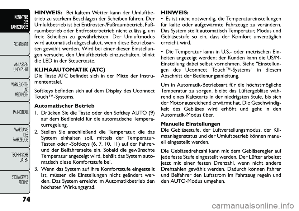 FIAT FREEMONT 2012 Betriebsanleitung (in German) HINWEIS:Bei kaltem Wetter kann der Umluftbe-
trieb zu starkem Beschlagen der Scheiben führen. Der
Umluftbetrieb ist bei Entfroster-/Fußraumbetrieb, Fuß-
raumbetrieb oder Entfrosterbetrieb nicht zu FIAT FREEMONT 2012 Betriebsanleitung (in German) HINWEIS:Bei kaltem Wetter kann der Umluftbe-
trieb zu starkem Beschlagen der Scheiben führen. Der
Umluftbetrieb ist bei Entfroster-/Fußraumbetrieb, Fuß-
raumbetrieb oder Entfrosterbetrieb nicht zu
