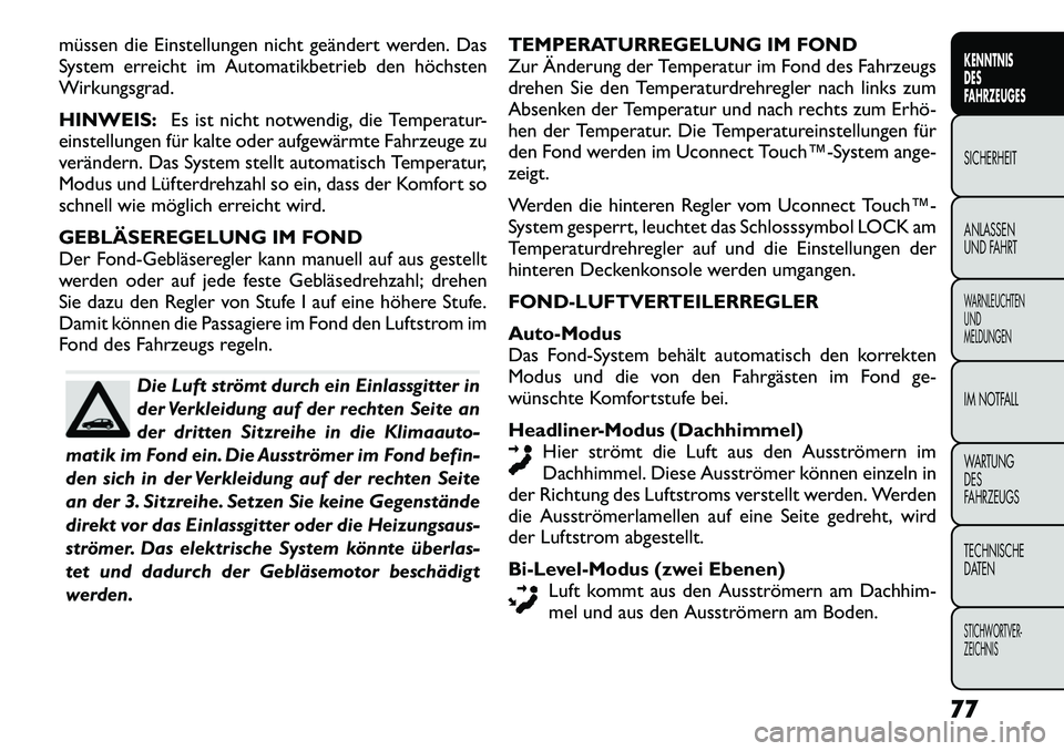 FIAT FREEMONT 2012 Betriebsanleitung (in German) müssen die Einstellungen nicht geändert werden. Das
System erreicht im Automatikbetrieb den höchsten
Wirkungsgrad. HINWEIS:Es ist nicht notwendig, die Temperatur-
einstellungen für kalte oder auf FIAT FREEMONT 2012 Betriebsanleitung (in German) müssen die Einstellungen nicht geändert werden. Das
System erreicht im Automatikbetrieb den höchsten
Wirkungsgrad. HINWEIS:Es ist nicht notwendig, die Temperatur-
einstellungen für kalte oder auf